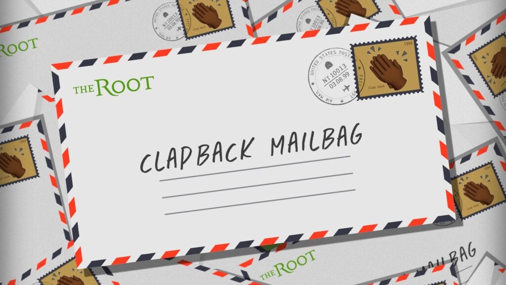 The Root’s Clapback Mailbag: Was It Something I Said?